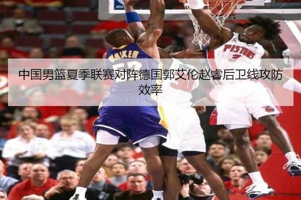 中国男篮夏季联赛对阵德国郭艾伦赵睿后卫线攻防效率